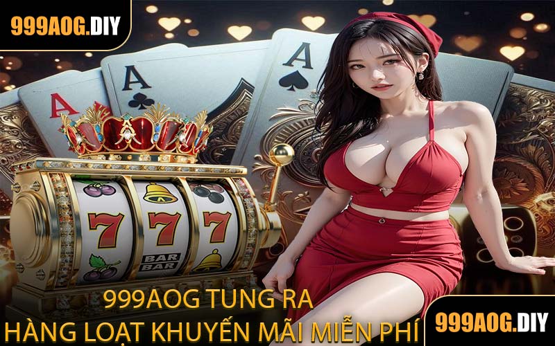 999AOG Tung Ra Hàng Loạt Khuyến Mãi Miễn Phí