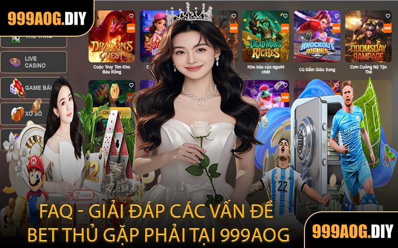 FAQ - Giải đáp các vấn đề bet thủ gặp phải tại 999AOG
