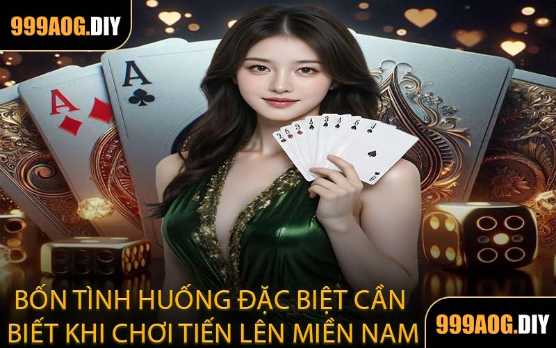 Bốn Tình Huống Đặc Biệt Cần Biết Khi Chơi Tiến Lên Miền Nam