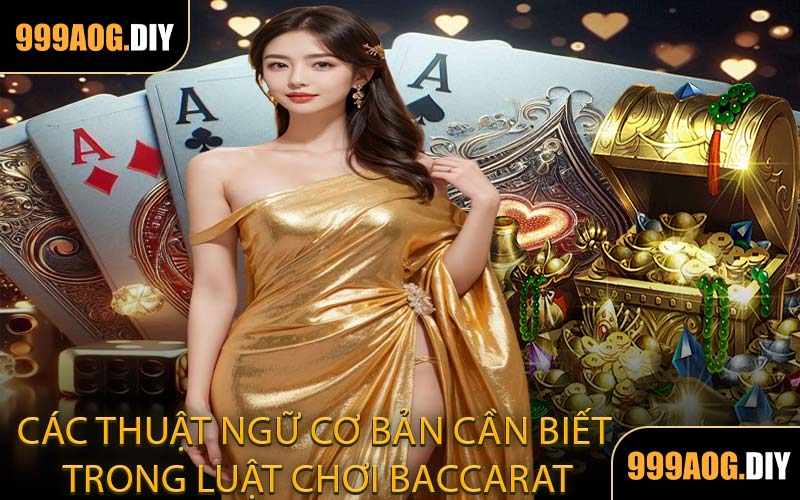 Các Thuật Ngữ Cơ Bản Cần Biết Trong Luật Chơi Baccarat