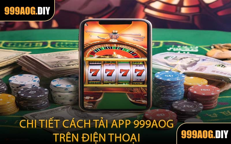 Chi Tiết Cách Tải App 999AOG Trên Điện Thoại