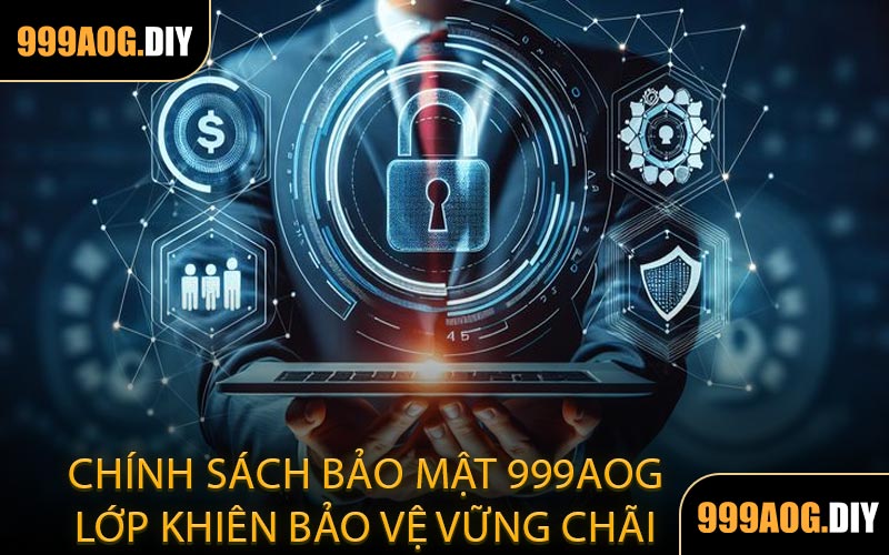 Chính Sách Bảo Mật 999AOG Lớp Khiên Bảo Vệ Vững Chãi