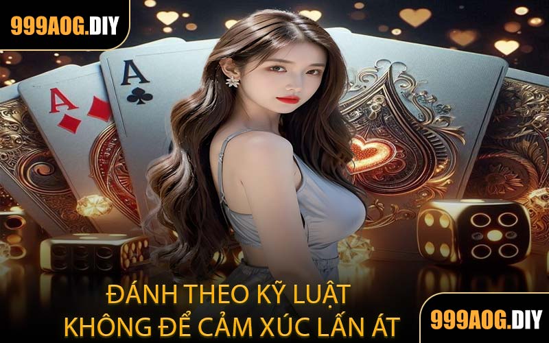 Đánh Theo Kỹ Luật Không Để Cảm Xúc Lấn Át