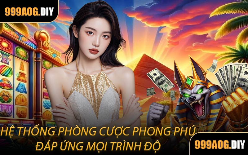 Hệ Thống Phòng Cược Phong Phú Đáp Ứng Mọi Trình Độ 