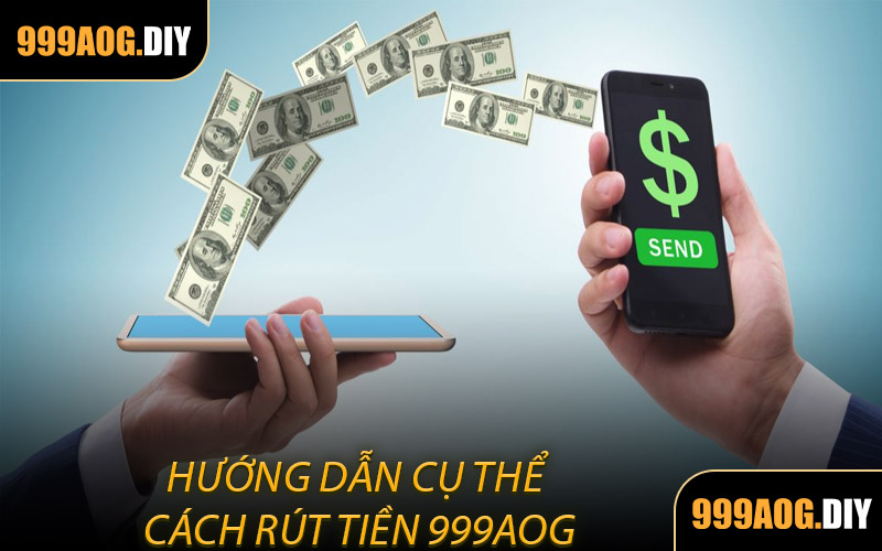 Hướng Dẫn Cụ Thể Cách Rút Tiền 999AOG