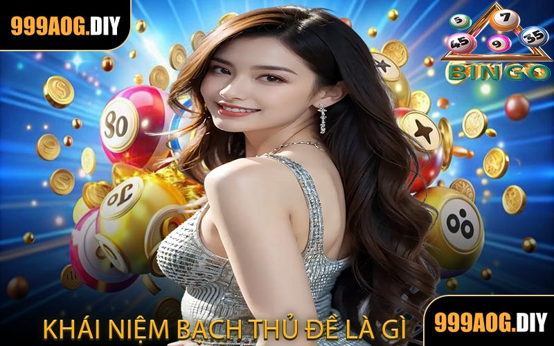 Khái Niệm Bạch Thủ Đề Là Gì