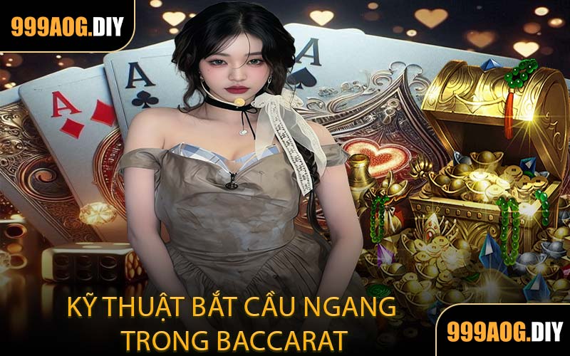 Kỹ Thuật Bắt Cầu Ngang Trong Baccarat