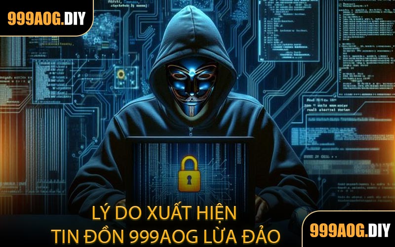 Lý Do Xuất Hiện Tin Đồn 999AOG Lừa Đảo