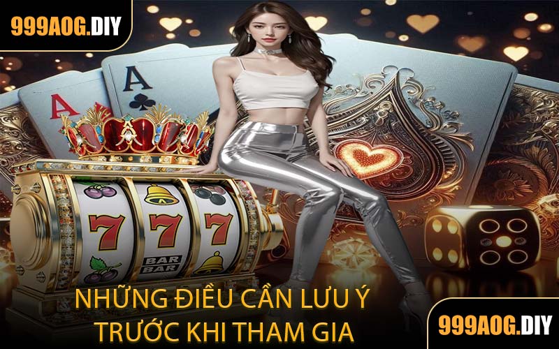 Những Điều Cần Lưu Ý Trước Khi Tham Gia