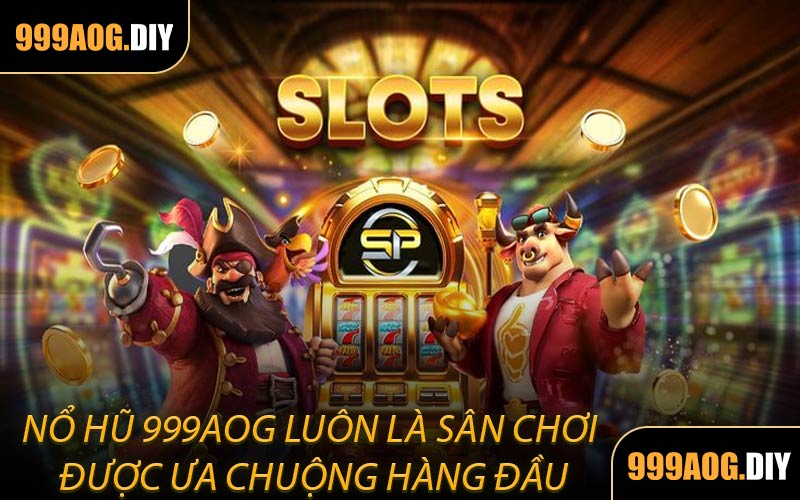 Nổ Hũ 999AOG Luôn Là Sân Chơi Được Ưa Chuộng Hàng Đầu