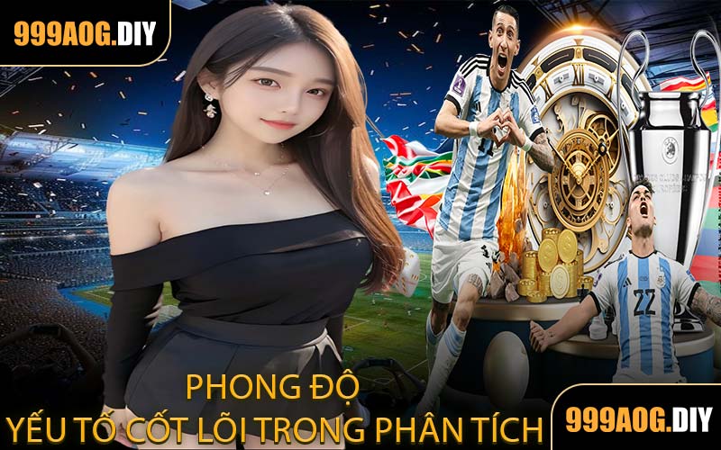 Phong Độ Yếu Tố Cốt Lõi Trong Phân Tích