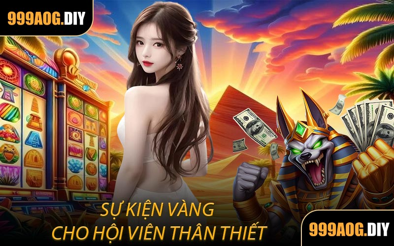 Sự Kiện Vàng Cho Hội Viên Thân Thiết