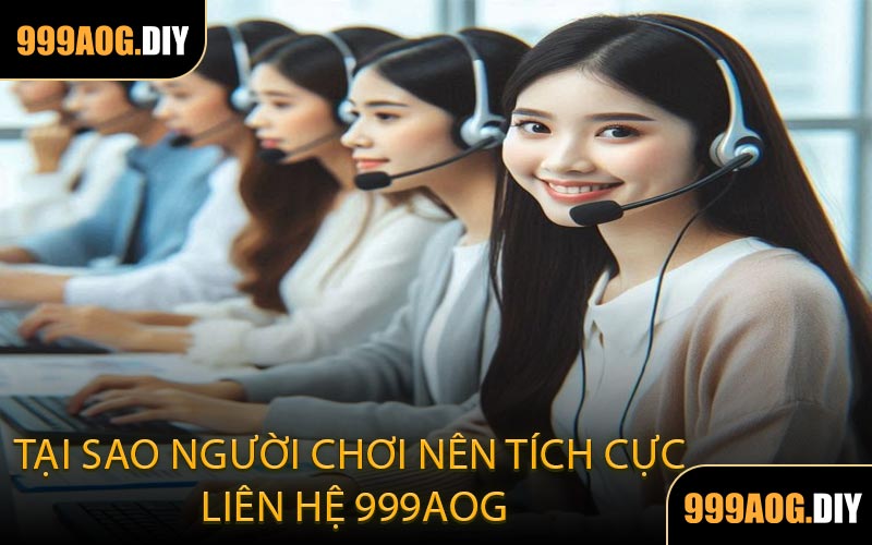Tại Sao Người Chơi Nên Tích Cực Liên Hệ 999AOG