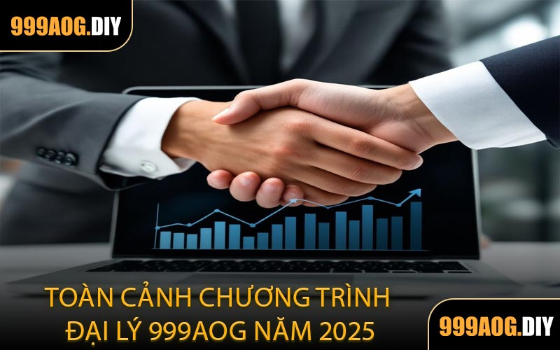 Toàn Cảnh Chương Trình Đại Lý 999AOG Năm 2025