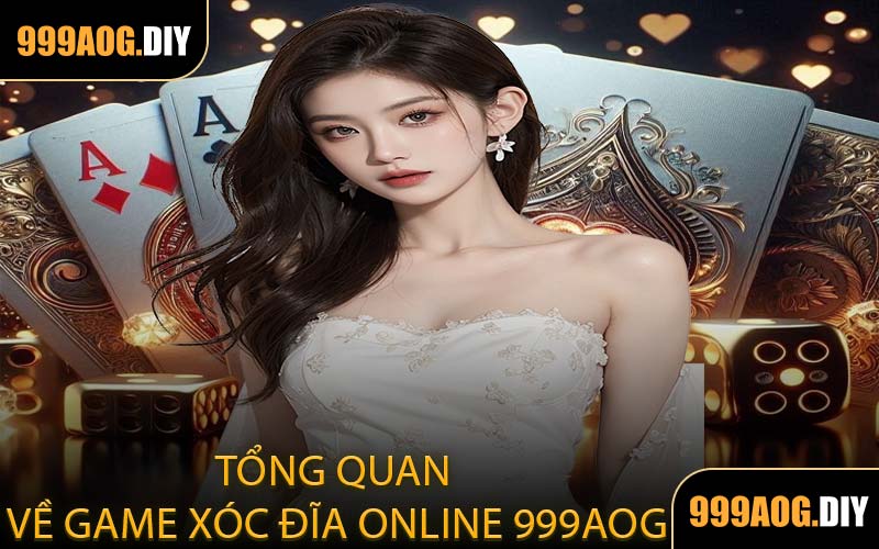 Tổng Quan Về Game Xóc Đĩa Online 999AOG