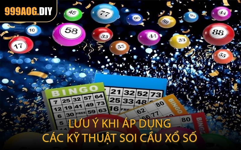 Lưu ý khi áp dụng các kỹ thuật soi cầu xổ số