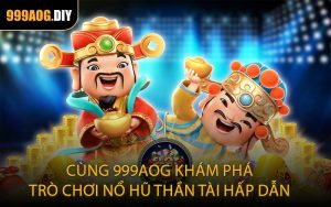 Cùng 999AOG khám phá trò chơi nổ hũ Thần Tài hấp dẫn
