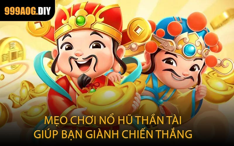 Mẹo chơi nổ hũ Thần Tài giúp bạn giành chiến thắng