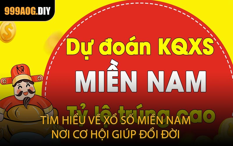 Tìm hiểu về xổ số miền Nam nơi cơ hội giúp đổi đời