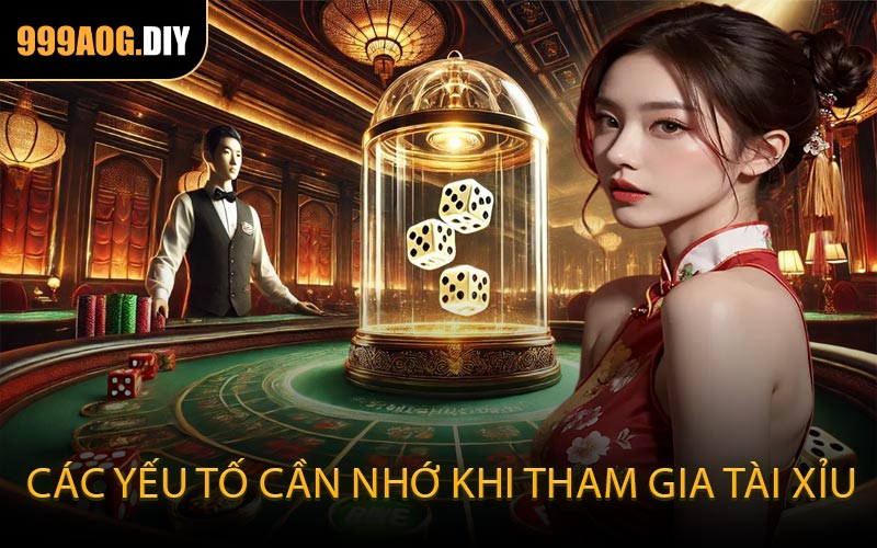 Các yếu tố cần nhớ khi tham gia tài xỉu