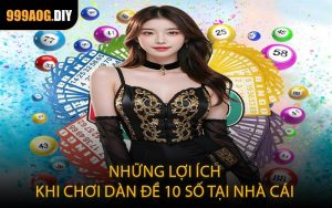 Những lợi ích khi chơi dàn đề 10 số tại nhà cái