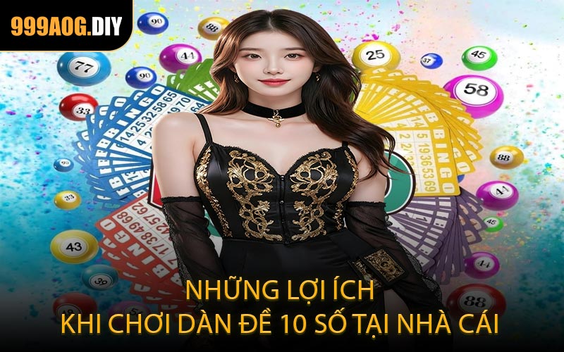 Những lợi ích khi chơi dàn đề 10 số tại nhà cái