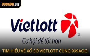 Tìm hiểu về xổ số Vietlott cùng 999AOG