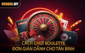 Cách chơi Roulette đơn giản dành cho tân binh