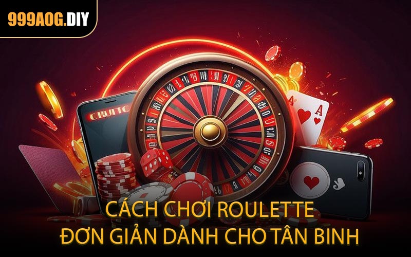 Cách chơi Roulette đơn giản dành cho tân binh