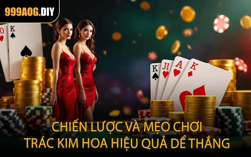 Chiến lược và mẹo chơi Trác Kim Hoa hiệu quả dể thắng