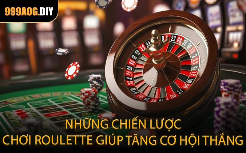 Những chiến lược chơi Roulette giúp tăng cơ hội thắng