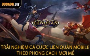 Trải nghiệm cá cược Liên Quân Mobile theo phong cách mới mẻ