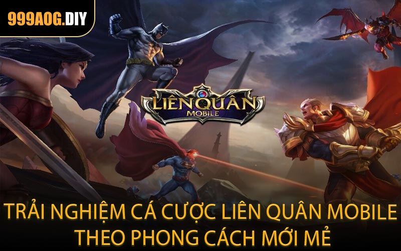 Trải nghiệm cá cược Liên Quân Mobile theo phong cách mới mẻ