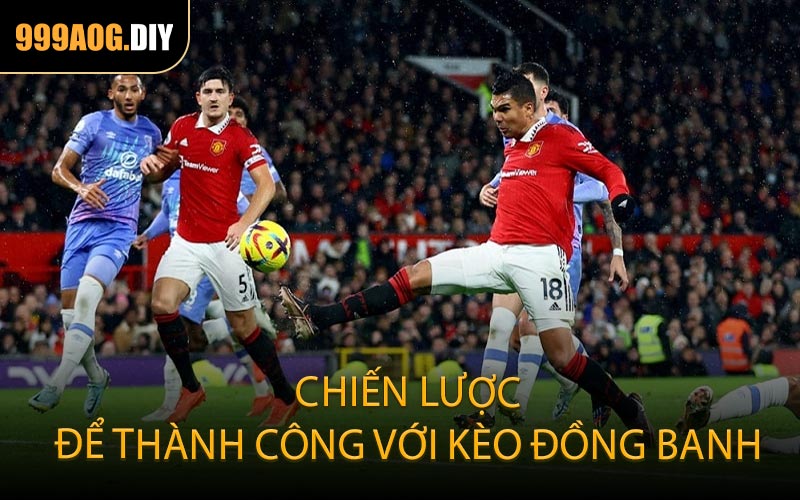 Chiến Lược Để Thành Công Với Kèo Đồng Banh